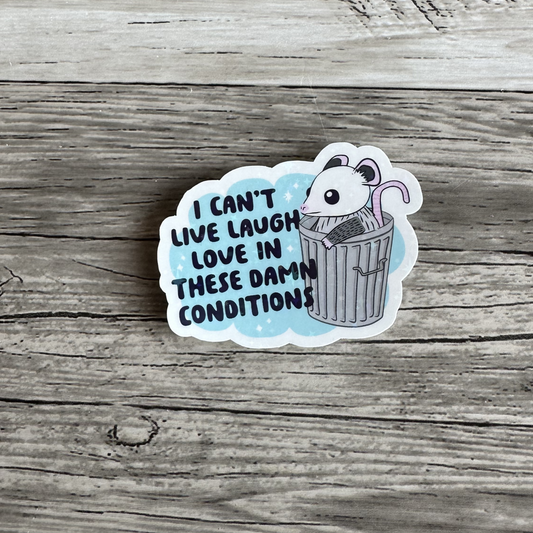 I can't live, laugh, love in these conditions sticker