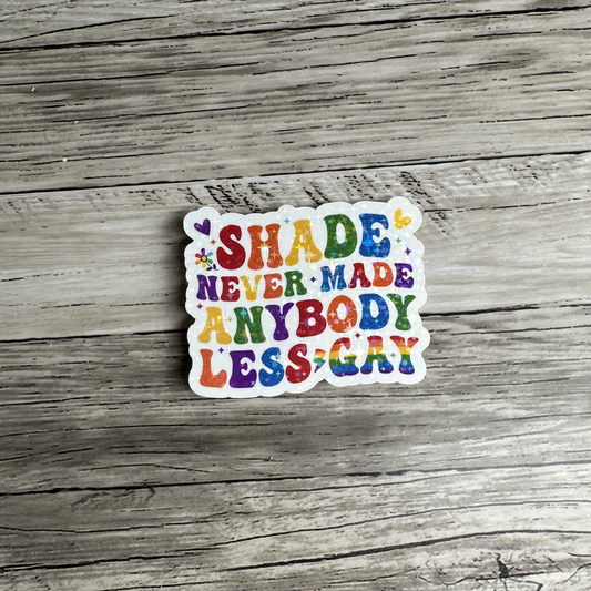 Shade never made anyone less gay sticker
